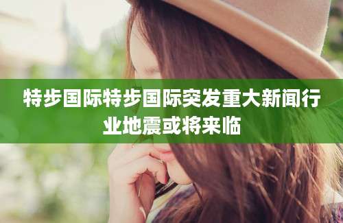 特步国际特步国际突发重大新闻行业地震或将来临