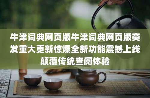 牛津词典网页版牛津词典网页版突发重大更新惊爆全新功能震撼上线颠覆传统查阅体验