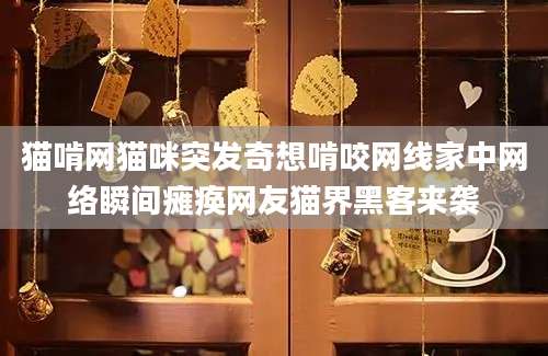 猫啃网猫咪突发奇想啃咬网线家中网络瞬间瘫痪网友猫界黑客来袭