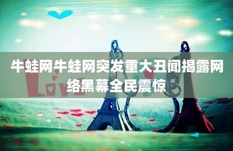 牛蛙网牛蛙网突发重大丑闻揭露网络黑幕全民震惊