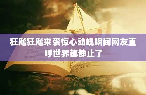 狂飚狂飚来袭惊心动魄瞬间网友直呼世界都静止了