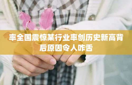率全国震惊某行业率创历史新高背后原因令人咋舌