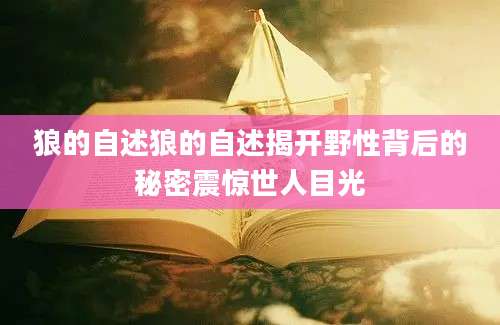 狼的自述狼的自述揭开野性背后的秘密震惊世人目光
