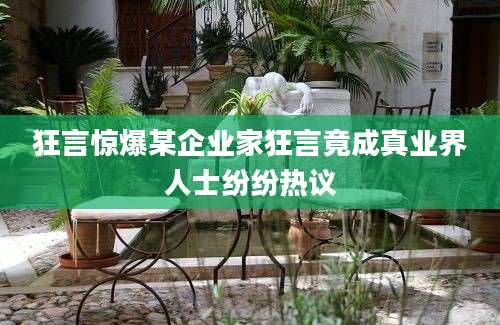 狂言惊爆某企业家狂言竟成真业界人士纷纷热议