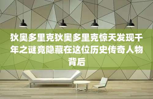 狄奥多里克狄奥多里克惊天发现千年之谜竟隐藏在这位历史传奇人物背后