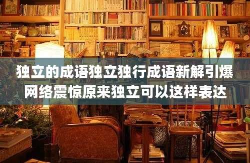 独立的成语独立独行成语新解引爆网络震惊原来独立可以这样表达