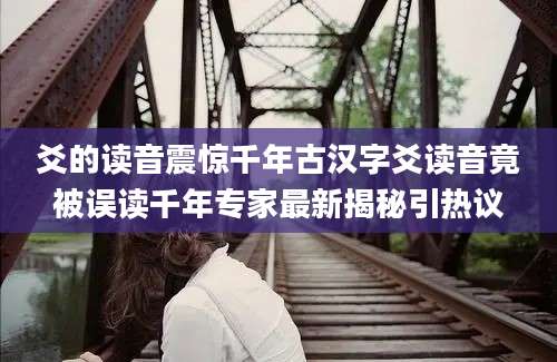 爻的读音震惊千年古汉字爻读音竟被误读千年专家最新揭秘引热议