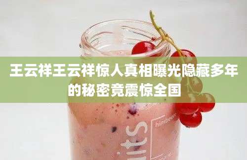 王云祥王云祥惊人真相曝光隐藏多年的秘密竟震惊全国