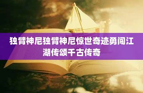 独臂神尼独臂神尼惊世奇迹勇闯江湖传颂千古传奇