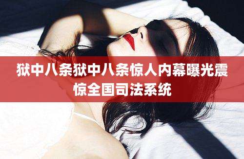 狱中八条狱中八条惊人内幕曝光震惊全国司法系统