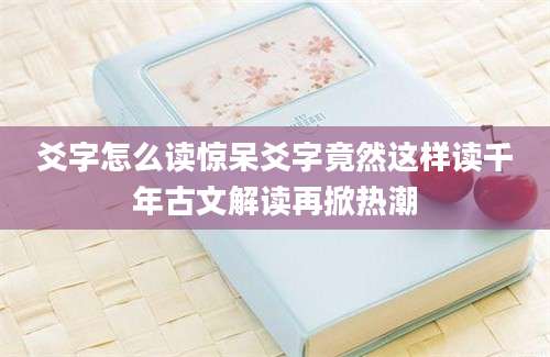 爻字怎么读惊呆爻字竟然这样读千年古文解读再掀热潮