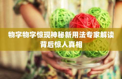 物字物字惊现神秘新用法专家解读背后惊人真相