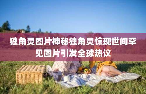 独角灵图片神秘独角灵惊现世间罕见图片引发全球热议