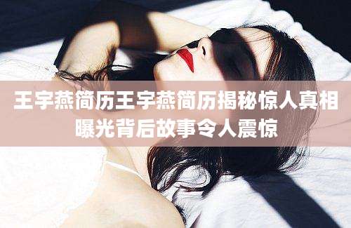 王宇燕简历王宇燕简历揭秘惊人真相曝光背后故事令人震惊